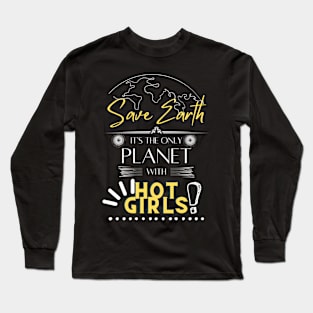 Mens Earth Day T Shirts Save Earth It's The Only Planet With Hot Girls Long Sleeve T-Shirt